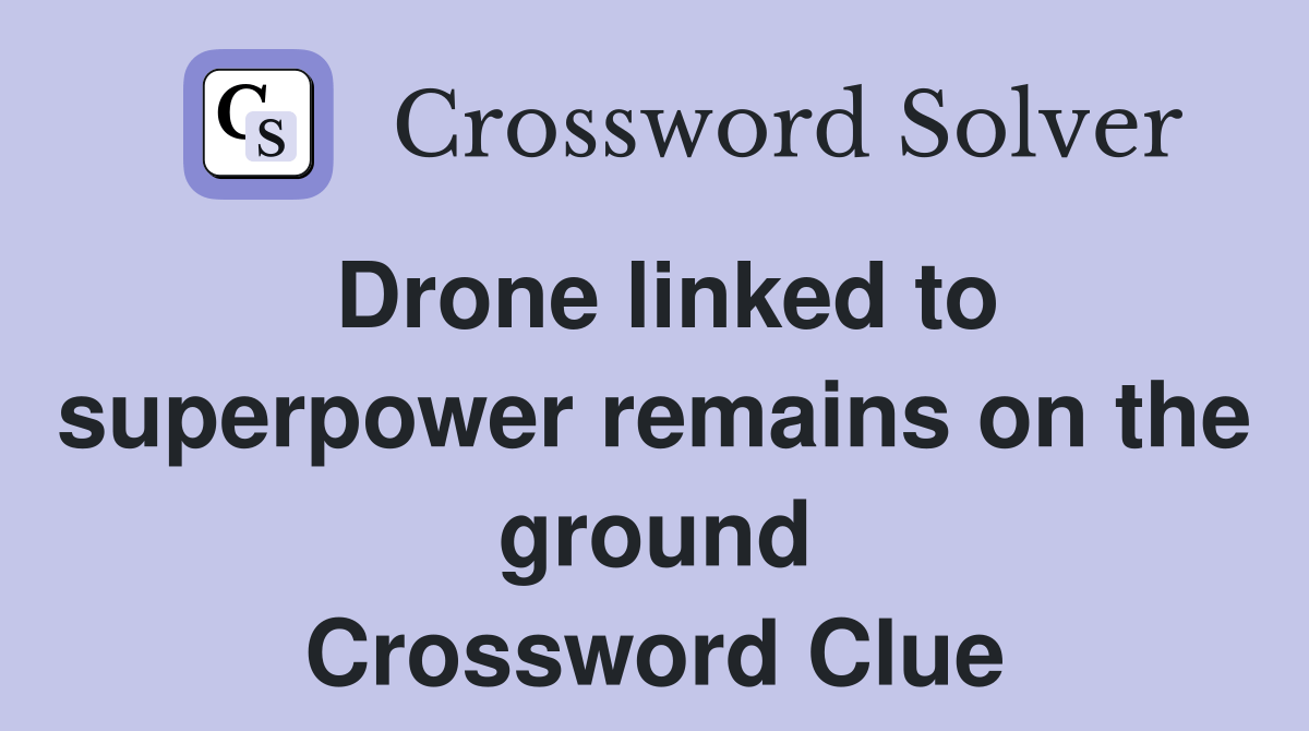 Drone linked to superpower remains on the ground Crossword Clue